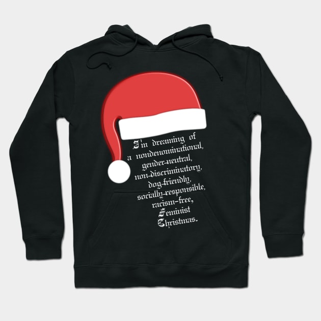 I'm dreaming of a nondenominational, gender-neutral, non-discriminatory, dog-friendly, socially-responsible, racism-free, Feminist Christmas. Hoodie by LanaBanana